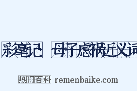 彩毫记·母子虑祸近义词是什么意思的图片